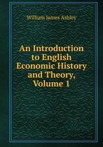 An Introduction to English Economic History and Theory, Volume 1