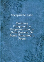 Monterey Conquered: A Fragment from La Gran Quivera, Or Rome Unmasked. a Poem