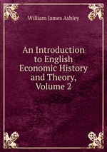 An Introduction to English Economic History and Theory, Volume 2