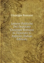 Lettere Politiche Del Deputato Giuseppe Romano Al Deputato G. Asproni (Italian Edition)