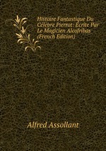 Histoire Fantastique Du Clbre Pierrot: crite Par Le Magicien Alcofribas (French Edition)