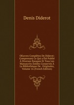 OEuvres Compltes De Diderot: Comprenant Ce Qui a t Publi  Diverses poques Et Tous Les Manuscrits Indits Conservs  La Bibliothque De . Originales, Volume 16 (French Edition)