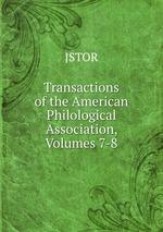 Transactions of the American Philological Association, Volumes 7-8