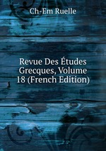 Revue Des tudes Grecques, Volume 18 (French Edition)