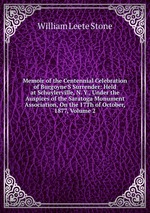 Memoir of the Centennial Celebration of Burgoyne`S Surrender: Held at Schuylerville, N. Y., Under the Auspices of the Saratoga Monument Association, On the 17Th of October, 1877, Volume 2