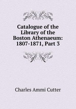 Catalogue of the Library of the Boston Athenaeum: 1807-1871, Part 3