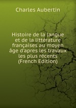 Histoire de la langue et de la littrature franaises au moyen ge d`apres les travaux les plus rcents (French Edition)