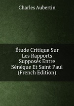 tude Critique Sur Les Rapports Supposs Entre Snque Et Saint Paul (French Edition)