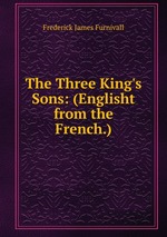 The Three King`s Sons: (Englisht from the French.)