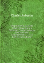 L`esprit Public Au Xviiie Sicle: tude Sur Les Mmoires Correspondances Politiques Des Contemporains, 1715  1789 (French Edition)