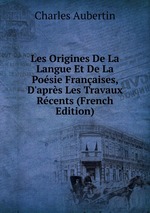 Les Origines De La Langue Et De La Posie Franaises, D`aprs Les Travaux Rcents (French Edition)