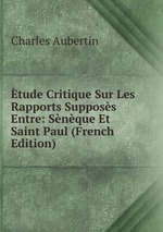 tude Critique Sur Les Rapports Supposs Entre: Snque Et Saint Paul (French Edition)