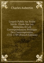 L`esprit Public Au Xviiie Sicle: tude Sur Les Mmoires Et Les Correspondances Politique Des Contemporains, 1715-1789 (French Edition)