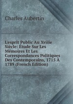 L`esprit Public Au Xviiie Sicle: tude Sur Les Mmoires Et Les Correspondances Politiques Des Contemporains, 1715  1789 (French Edition)