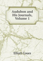 Audubon and His Journals, Volume 1