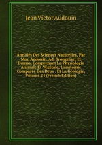 Annales Des Sciences Naturelles, Par Mm. Audouin, Ad. Brongniart Et Dumas, Comprenant La Physiologie Animale Et Vgtale, L`anatomie Compare Des Deux . Et La Gologie, Volume 24 (French Edition)