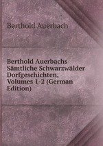 Berthold Auerbachs Smtliche Schwarzwlder Dorfgeschichten, Volumes 1-2 (German Edition)