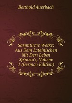 Smmtliche Werke: Aus Dem Lateinischen Mit Dem Leben Spinoza`s, Volume 1 (German Edition)