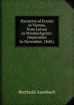 Narrative of Events in Vienna, from Latour to Windischgrtz: (September to November, 1848.)