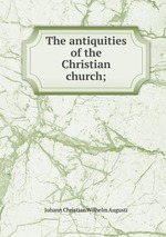 The antiquities of the Christian church;