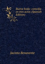 Buena boda: comedia en tres actos (Spanish Edition)