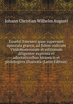 Eusebii Emeseni quae supersunt opuscula graeca, ad fidem codicum Vindobonensium et editionum diligenter expressa et adnotationibus historicis et philologicis illustrata (Latin Edition)