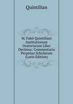 M. Fabii Quintiliani Institutionum Oratoriarum Liber Decimus: Commentario Perpetuo Scholarum (Latin Edition)