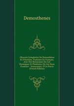 OEuvres Complettes De Demosthne Et D`Eschine, Traduites En Franais, Avec Des Remarques Sur Les Harangues Et Plaidoyers De Ces Deux Orateurs: . Interessans; D`Un Precis (French Edition)