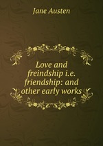 Love and freindship i.e. friendship: and other early works