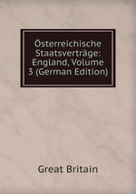sterreichische Staatsvertrge: England, Volume 3 (German Edition)