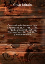 sterreichische Staatsvertrge: England: Bd. 1526-1748. - 2. Bd. 1749 Bis Oktober 1813 (Nebst Einem Anhange Bis April 1847) (German Edition)