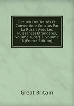 Recueil Des Traits Et Conventions Conclus Par La Russie Avec Les Puissances trangres, Volume 4, part 2; volume 8 (French Edition)