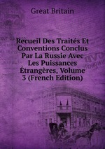 Recueil Des Traits Et Conventions Conclus Par La Russie Avec Les Puissances trangres, Volume 3 (French Edition)