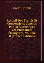 Recueil Des Traits Et Conventions Conclus Par La Russie Avec Les Puissances trangres, Volume 8 (French Edition)