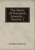 The Works of President Edwards ., Volume 2
