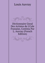 Dictionnaire Gnral Des Artistes de L`Cole Franaise, Continu Par L. Auvray (French Edition)