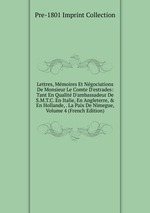 Lettres, Mmoires Et Ngociations De Monsieur Le Comte D`estrades: Tant En Qualit D`ambassadeur De S.M.T.C. En Italie, En Angleterre, & En Hollande, . La Paix De Nimegue, Volume 4 (French Edition)