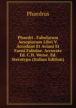 Phaedri . Fabularum Aesopiarum Libri V. Accedunt Et Aviani Et Faeni Fabulae. Accurate Ed. C.H. Weise. Ed. Sterotypa (Italian Edition)