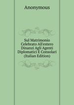 Sul Matrimonio Celebrato All`estero Dinanzi Agli Agenti Diplomatici E Consolari (Italian Edition)