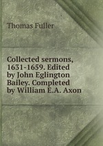 Collected sermons, 1631-1659. Edited by John Eglington Bailey. Completed by William E.A. Axon