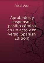 Aprobados y suspensos: pasillo cmico en un acto y en verso (Spanish Edition)