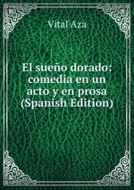El sueo dorado: comedia en un acto y en prosa (Spanish Edition)
