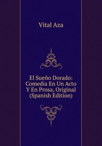 El Sueo Dorado: Comedia En Un Acto Y En Prosa, Original (Spanish Edition)