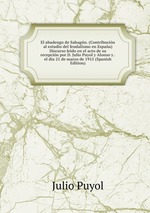 El abadengo de Sahagn. (Contribucin al estudio del feudalismo en Espaa) Discurso ledo en el acto de su recepcin por D. Julio Puyol y Alonso y . el da 21 de marzo de 1915 (Spanish Edition)