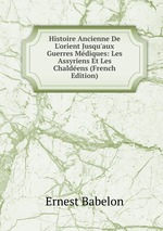 Histoire Ancienne De L`orient Jusqu`aux Guerres Mdiques: Les Assyriens Et Les Chaldens (French Edition)