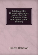 Catalogue Des Monnaies Grecques: Les Rois De Syrie, D`armnie, Et De Commagne (French Edition)