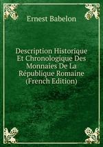 Description Historique Et Chronologique Des Monnaies De La Rpublique Romaine (French Edition)