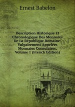 Description Historique Et Chronologique Des Monnaies De La Rpublique Romaine: Vulgairement Appeles Monnaies Consulaires, Volume 1 (French Edition)