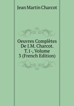 Oeuvres Compltes De J.M. Charcot. T.1-, Volume 3 (French Edition)