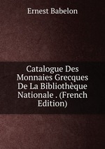 Catalogue Des Monnaies Grecques De La Bibliothque Nationale . (French Edition)